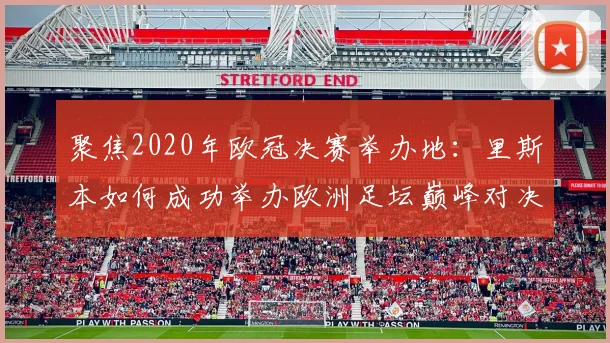 聚焦2020年欧冠决赛举办地：里斯本如何成功举办欧洲足坛巅峰对决